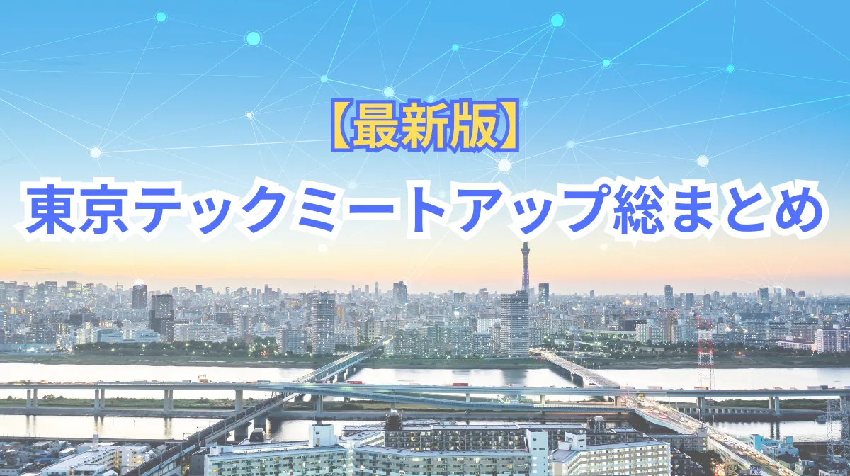 【最新版】東京テックミートアップ総まとめ｜初心者からエキスパートまで参加すべきイベント解説の画像