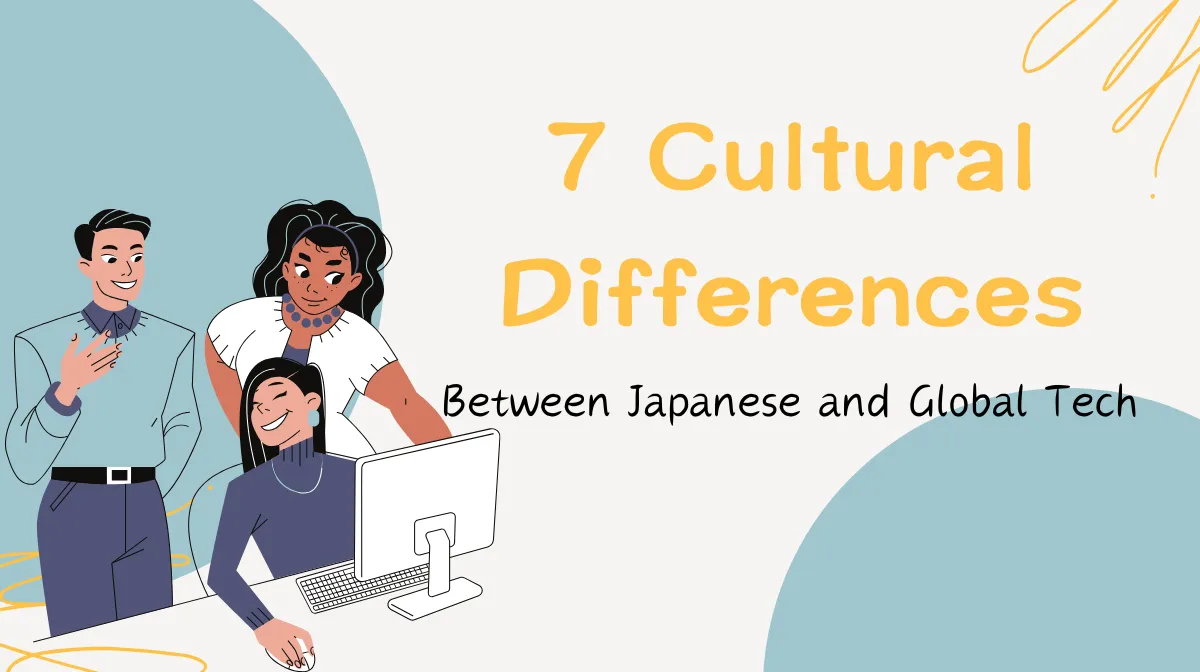 7 Cultural Differences Between Japanese and Global Tech Culture