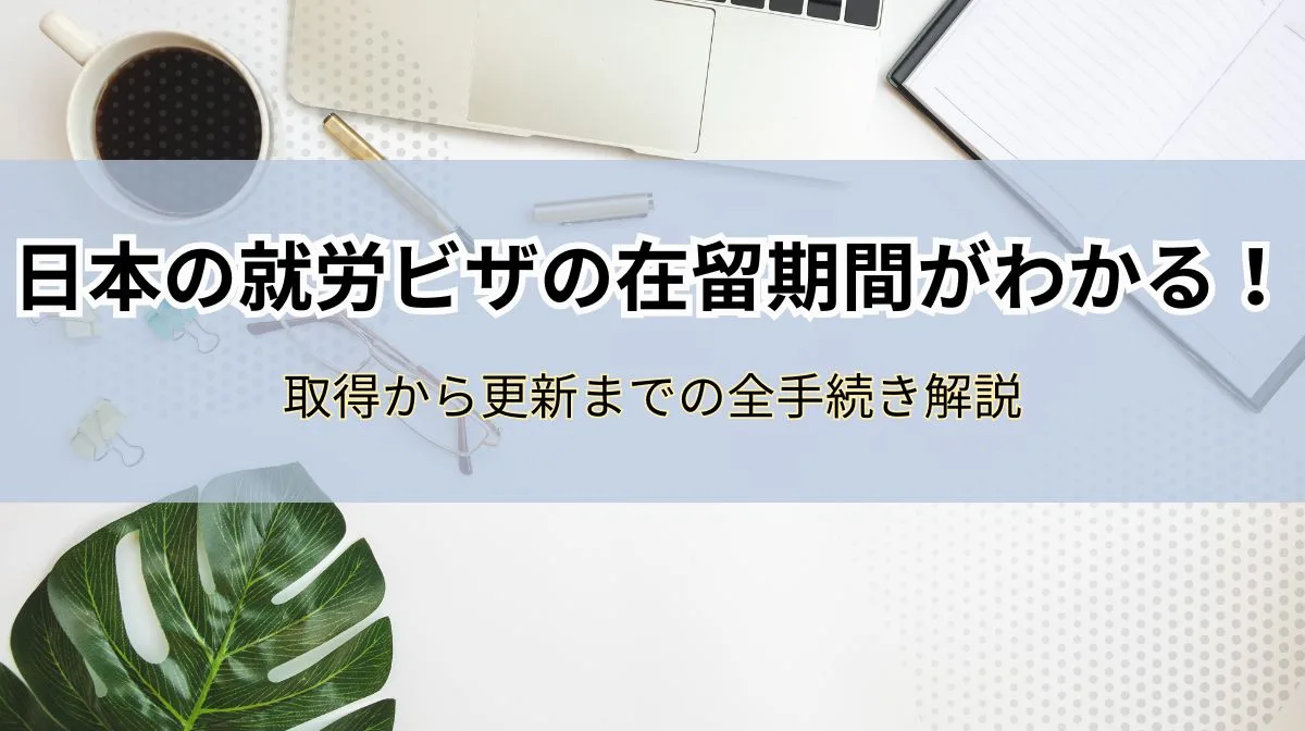 日本の就労ビザ期間はどれくらい？更新制度と滞在延長のポイントの画像