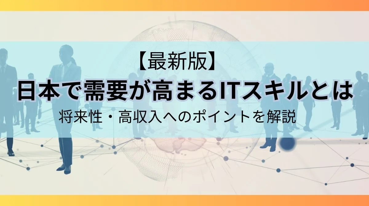 日本で需要が高いITスキルとは｜将来性・高収入へのポイントを解説