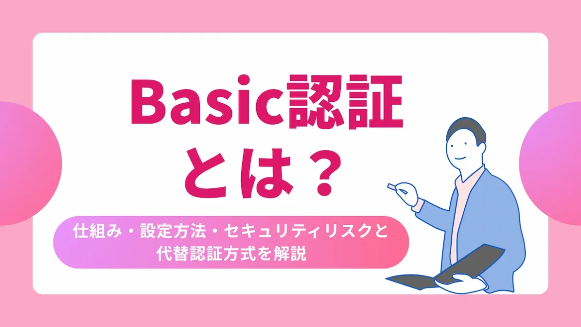 Basic認証とは？仕組み・設定方法・セキュリティリスクと代替認証方式を解説の画像
